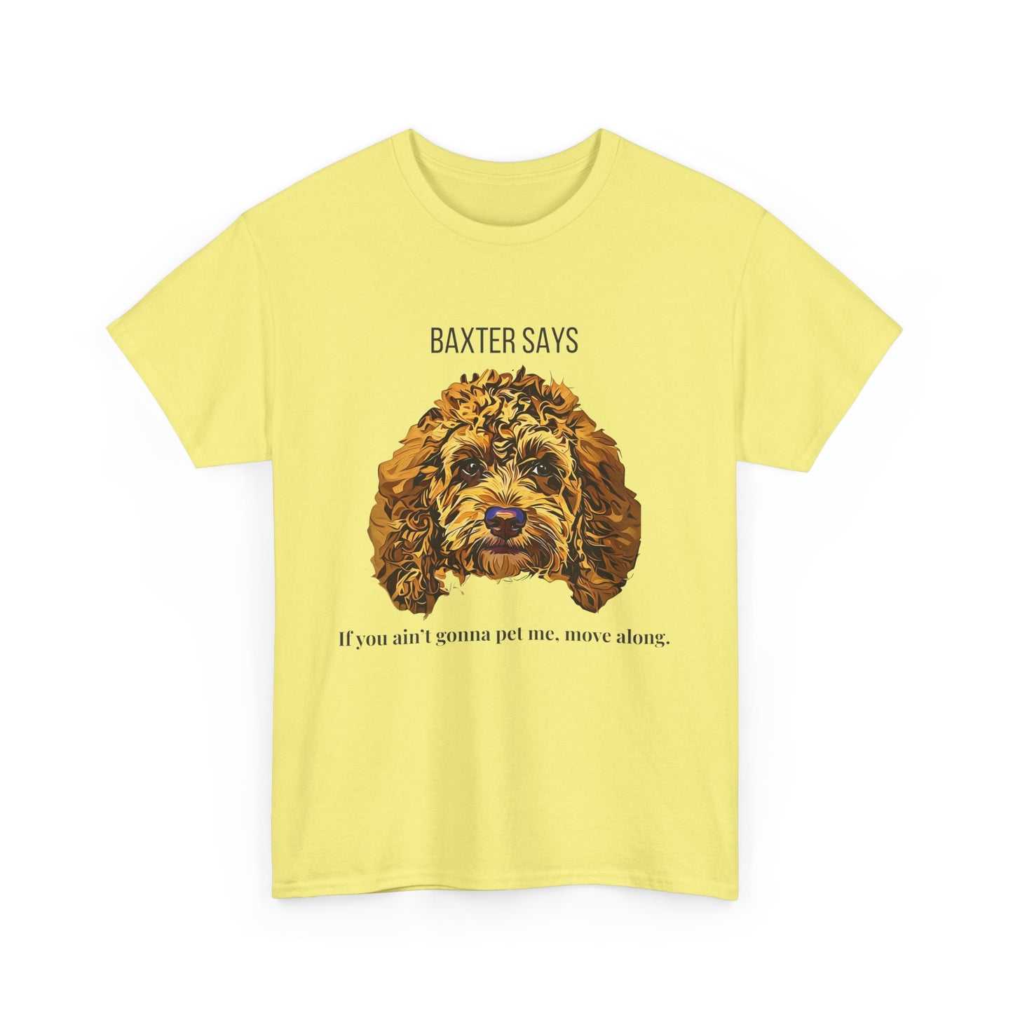 Baxter Says: If You Ain’t Gonna Pet Me, Move Along – Tee from Yours Truly