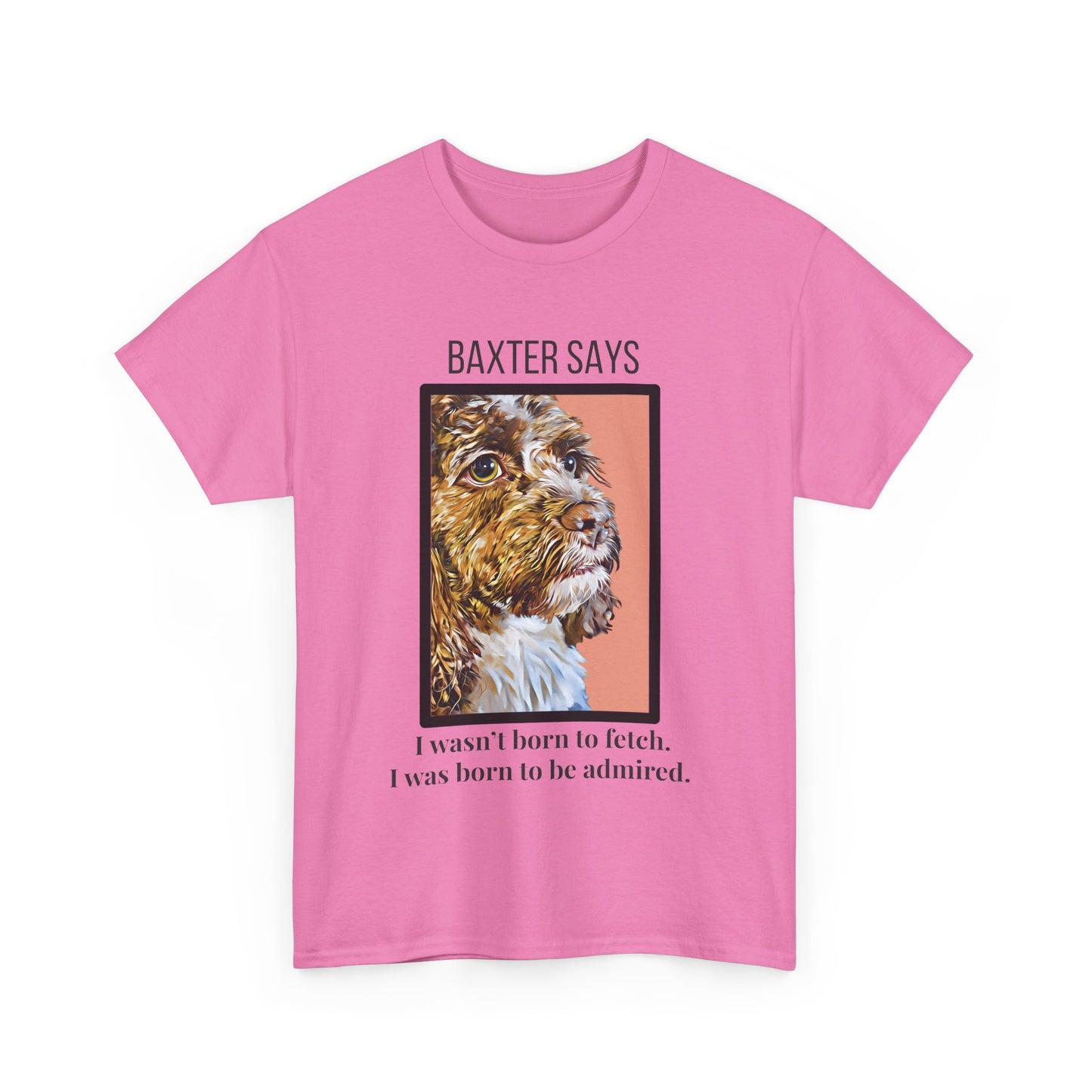 Baxter Says: Born to Be Admired | Funny Dog Lover T-Shirt | Appalachian Pup Attitude Tee