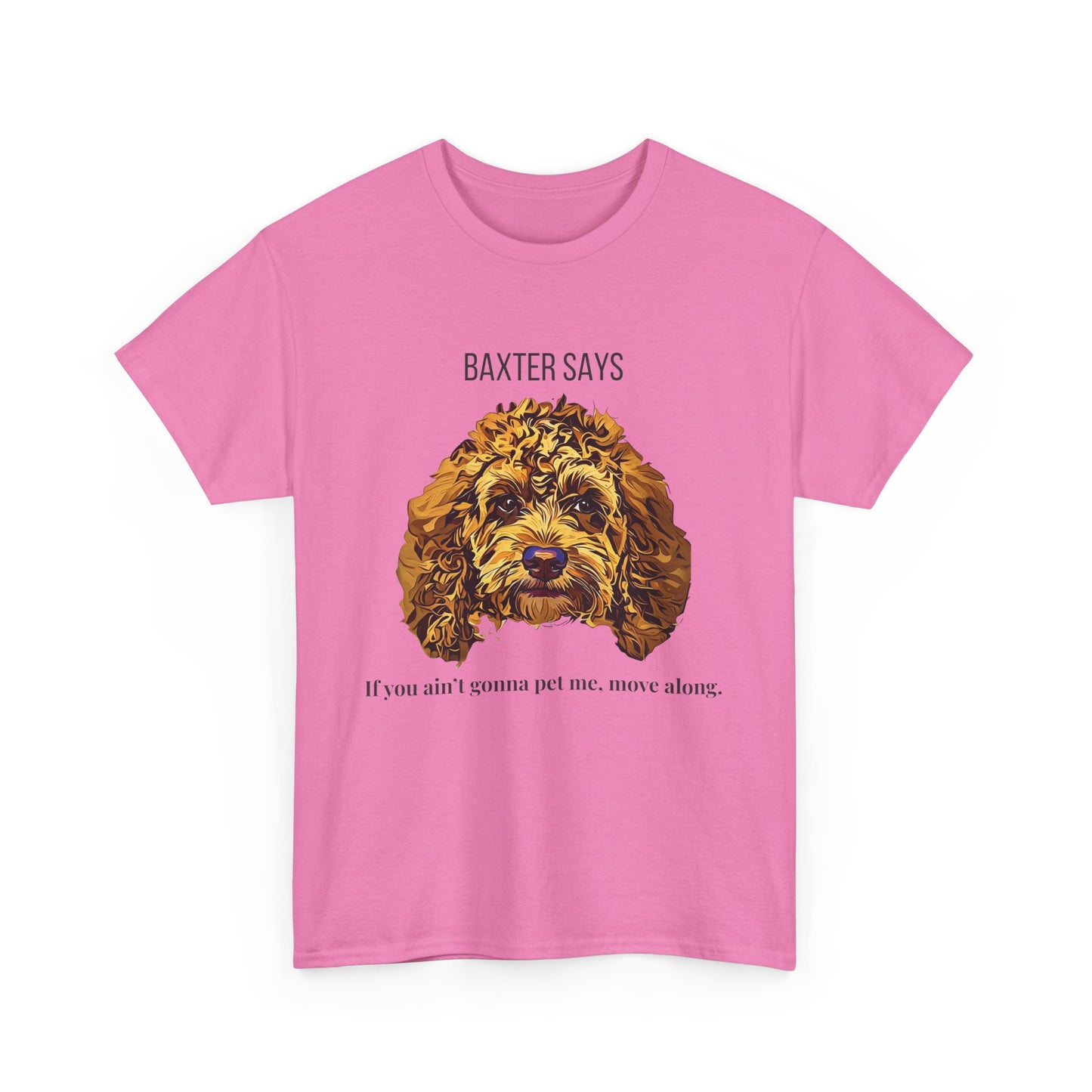 Baxter Says: If You Ain’t Gonna Pet Me, Move Along – Tee from Yours Truly