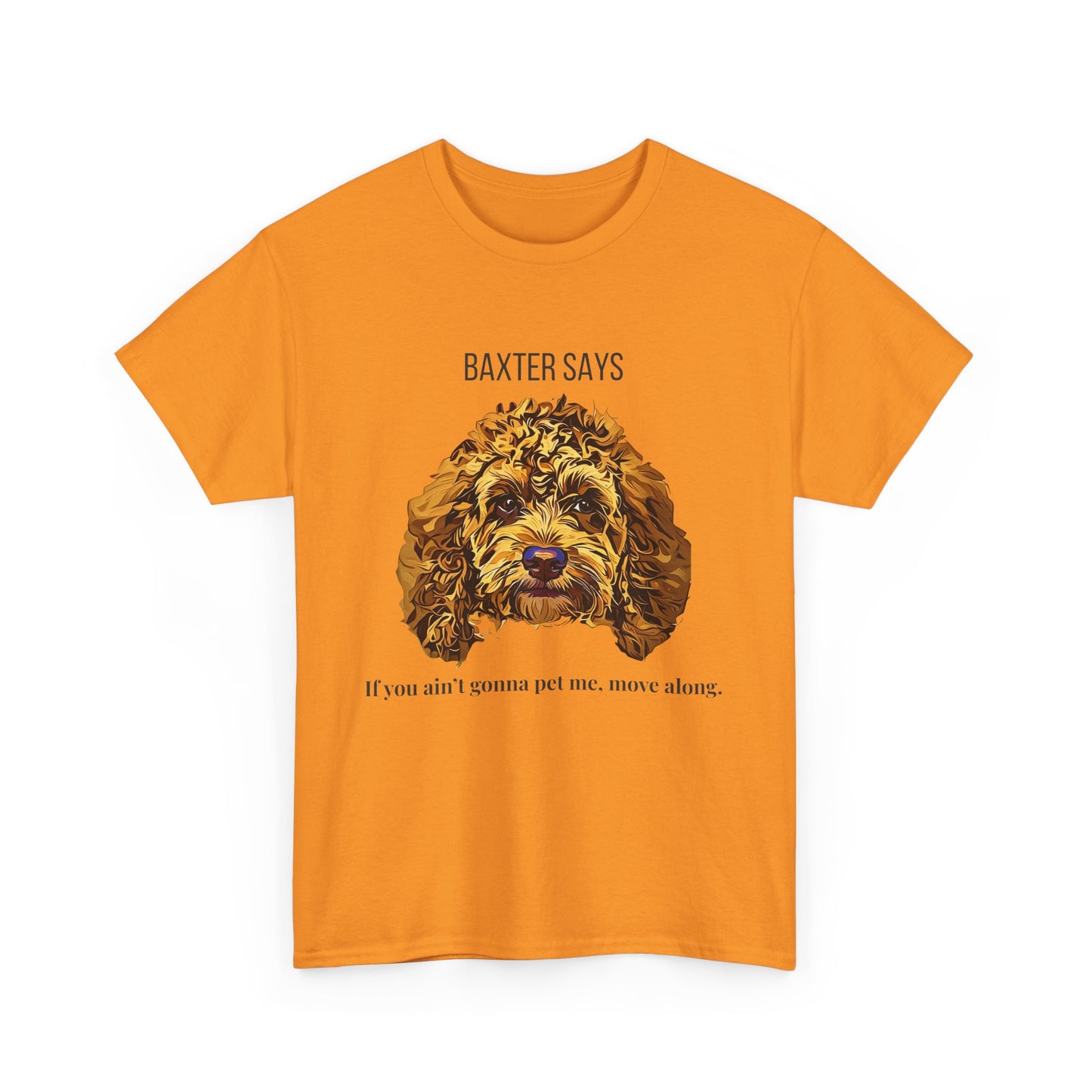 Baxter Says: If You Ain’t Gonna Pet Me, Move Along – Tee from Yours Truly
