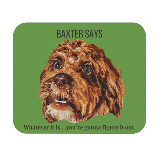 Baxter Says: âWhatever It Is⌠Youâre Gonna Figure It Outâ Mouse Pad