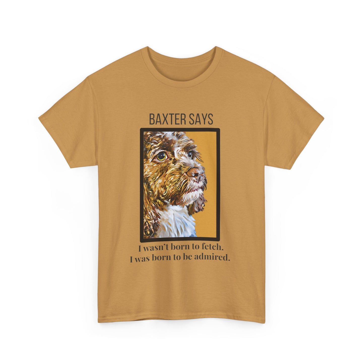Baxter Says: Born to Be Admired | Funny Dog Lover T-Shirt | Appalachian Pup Attitude Tee