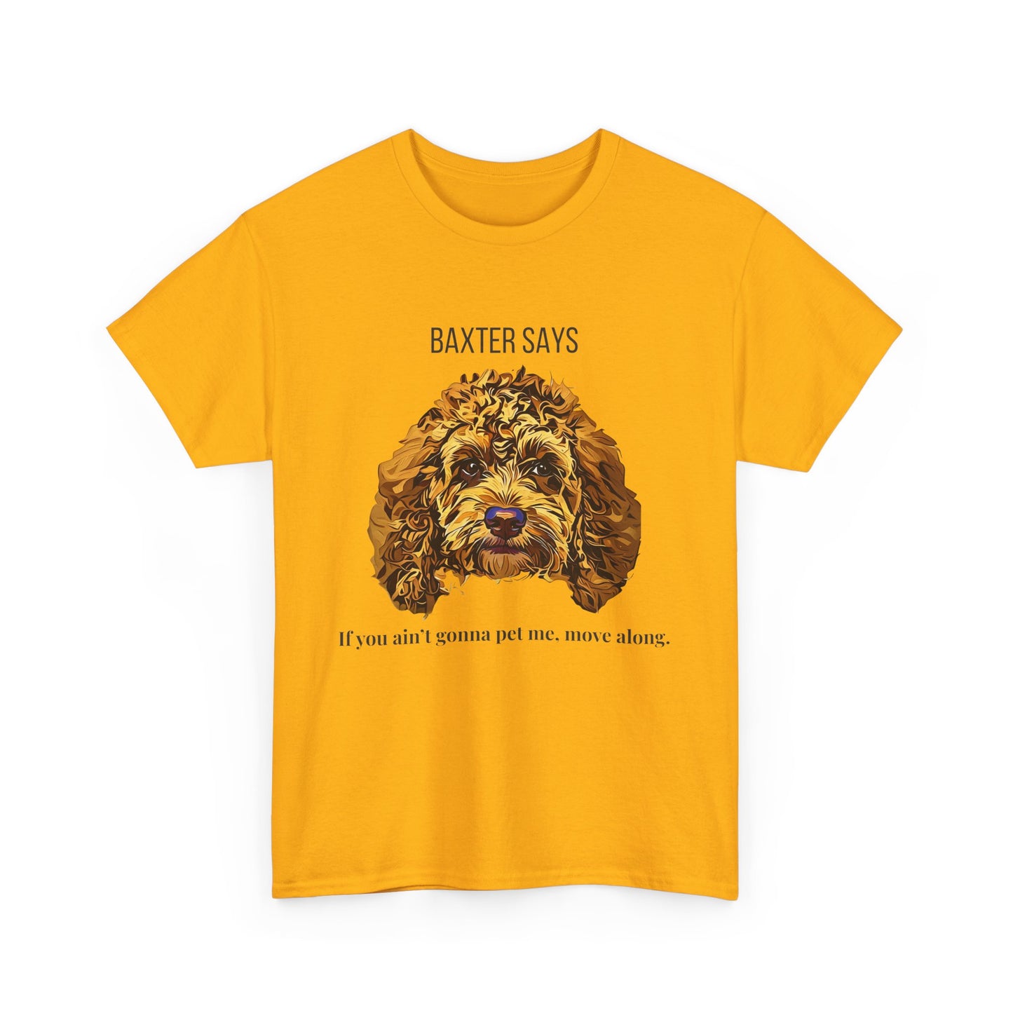 Baxter Says: If You Ain’t Gonna Pet Me, Move Along – Tee from Yours Truly