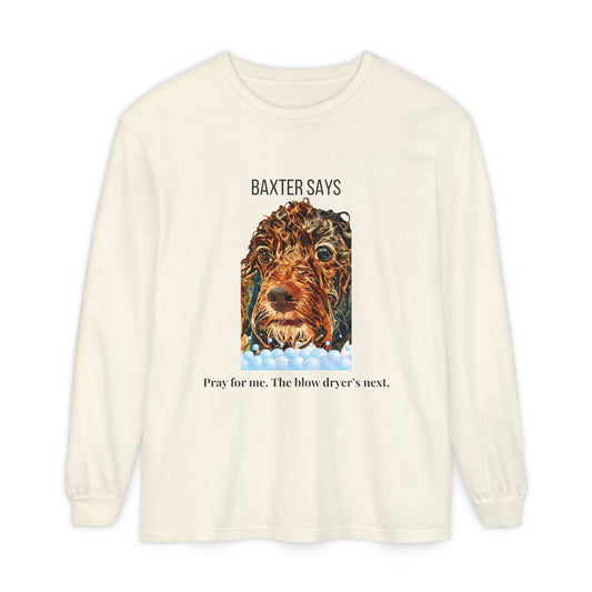 Baxter Says: Pray for Me, the Blow Dryerâs Next | Funny Wet Dog Long-sleeved T-shirt