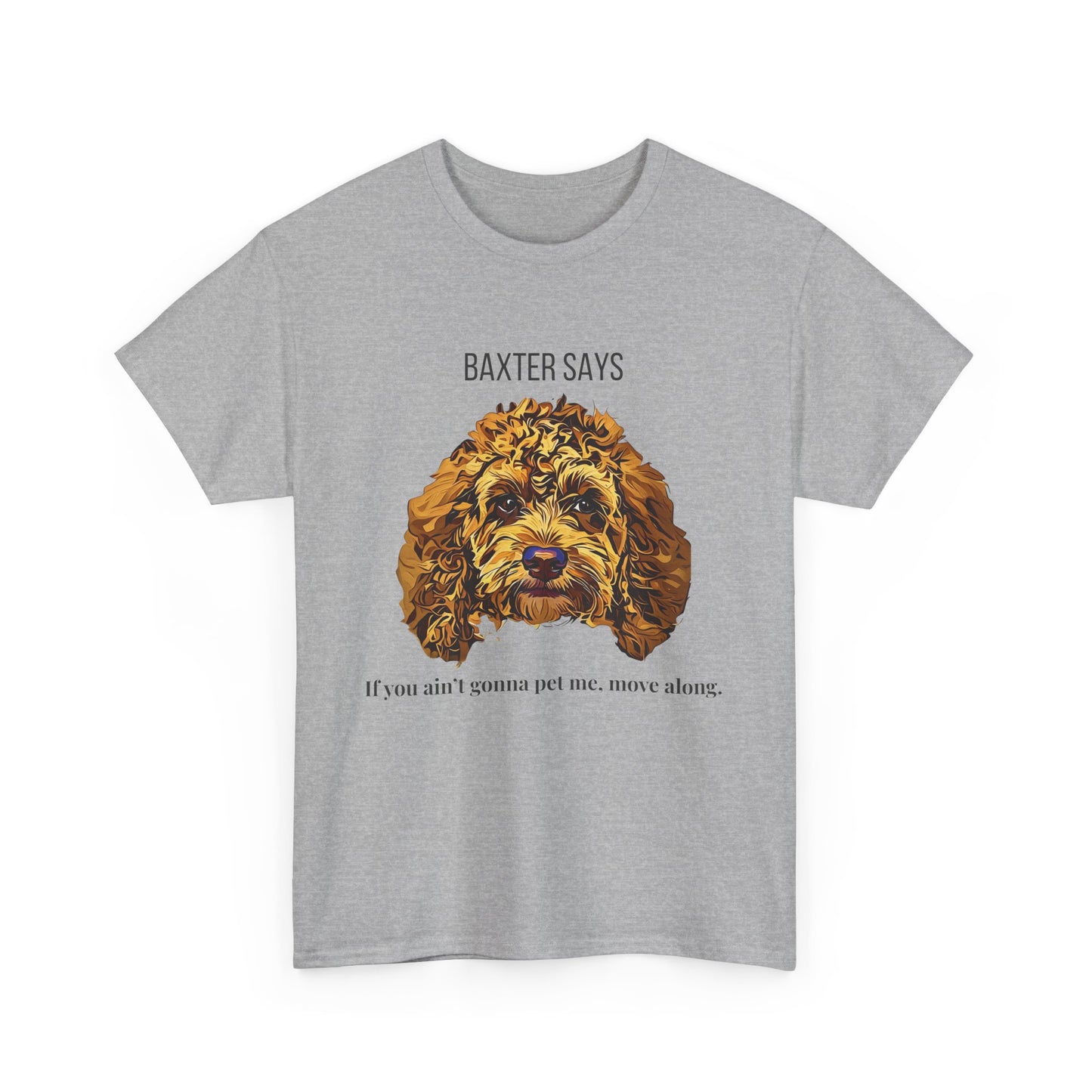 Baxter Says: If You Ain’t Gonna Pet Me, Move Along – Tee from Yours Truly