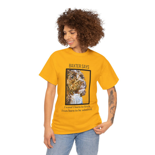 Baxter Says: Born to Be Admired | Funny Dog Lover T-Shirt | Appalachian Pup Attitude Tee