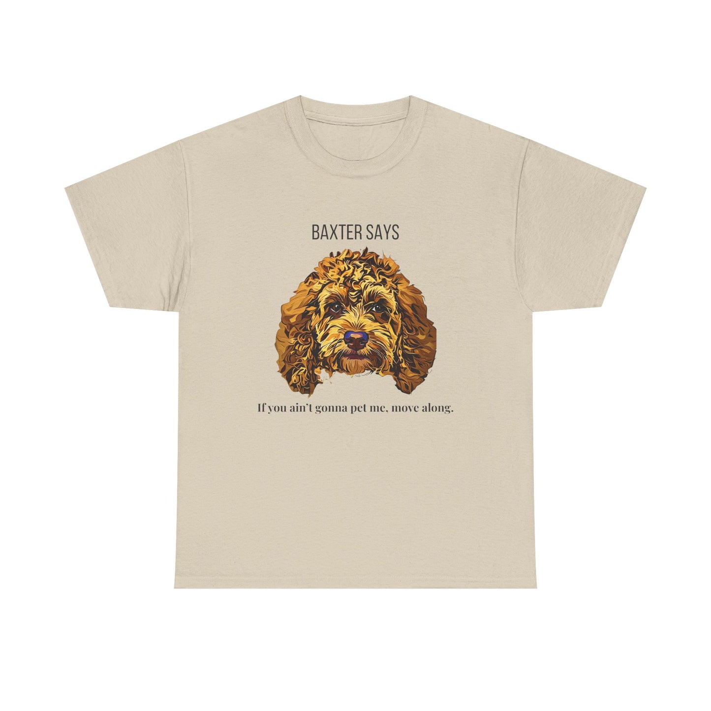 Baxter Says: If You Ain’t Gonna Pet Me, Move Along – Tee from Yours Truly