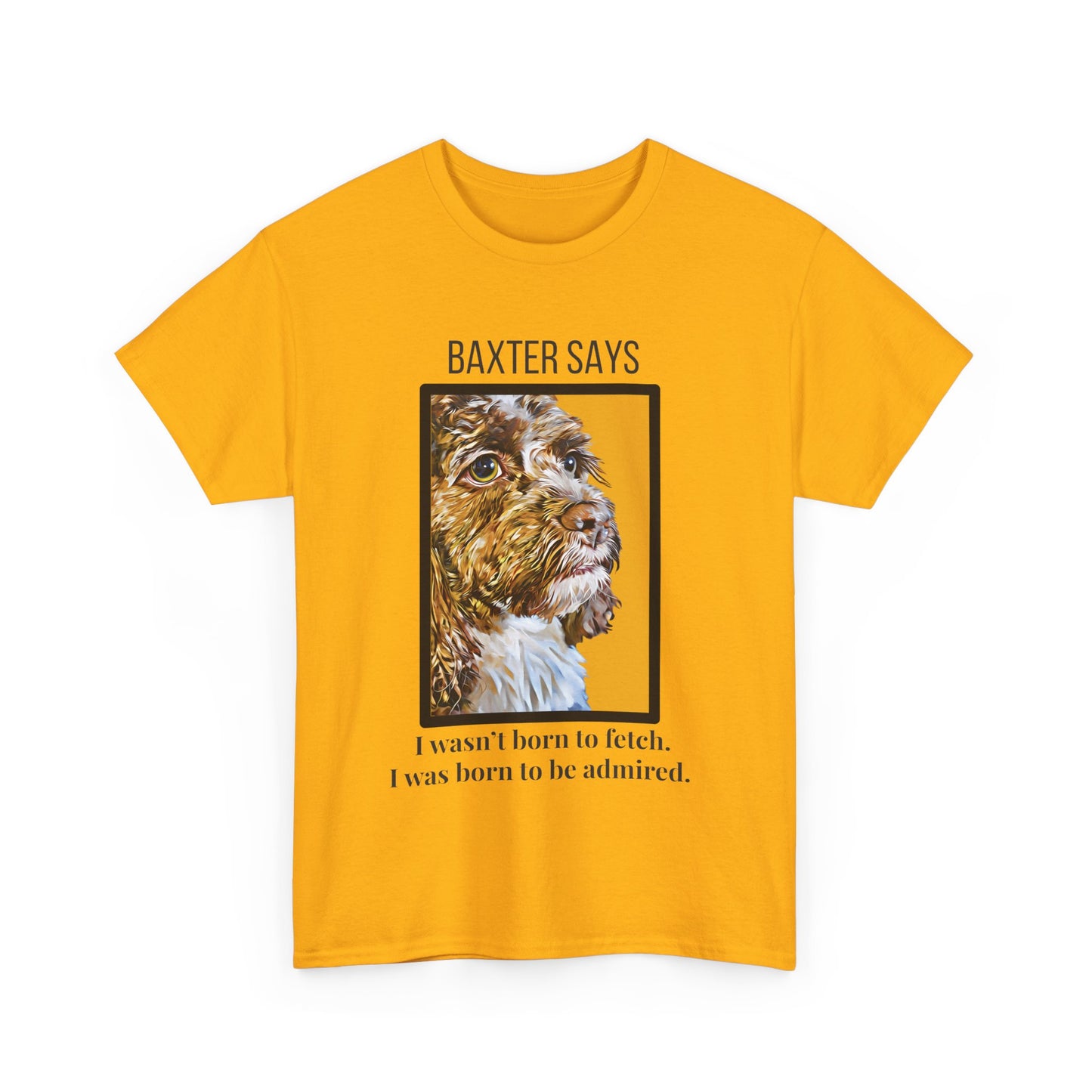 Baxter Says: Born to Be Admired | Funny Dog Lover T-Shirt | Appalachian Pup Attitude Tee
