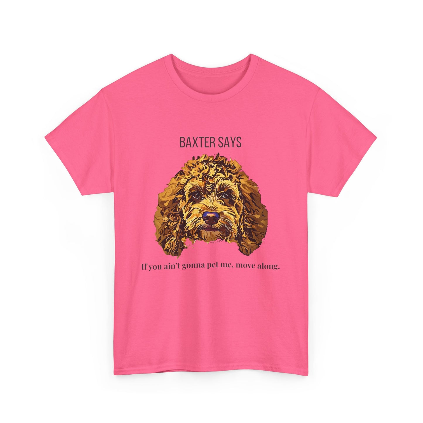 Baxter Says: If You Ain’t Gonna Pet Me, Move Along – Tee from Yours Truly