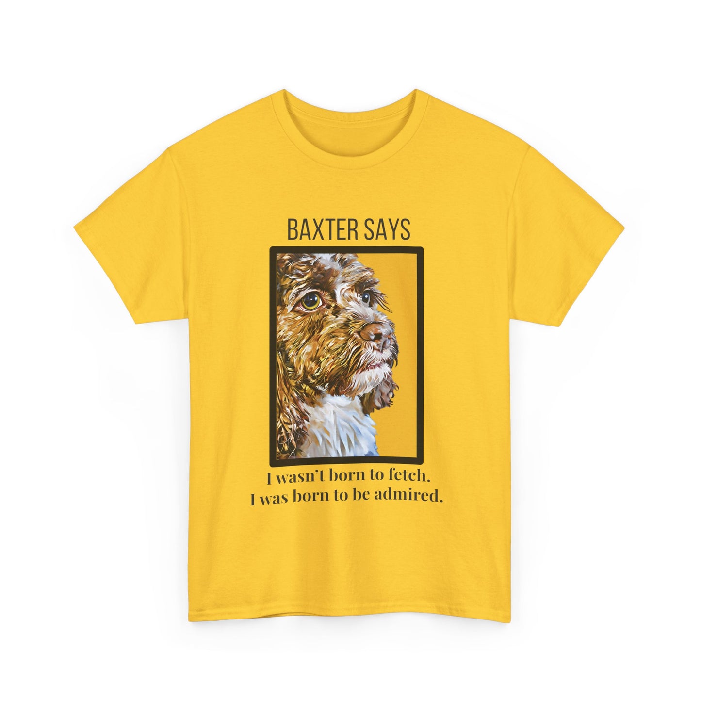 Baxter Says: Born to Be Admired | Funny Dog Lover T-Shirt | Appalachian Pup Attitude Tee