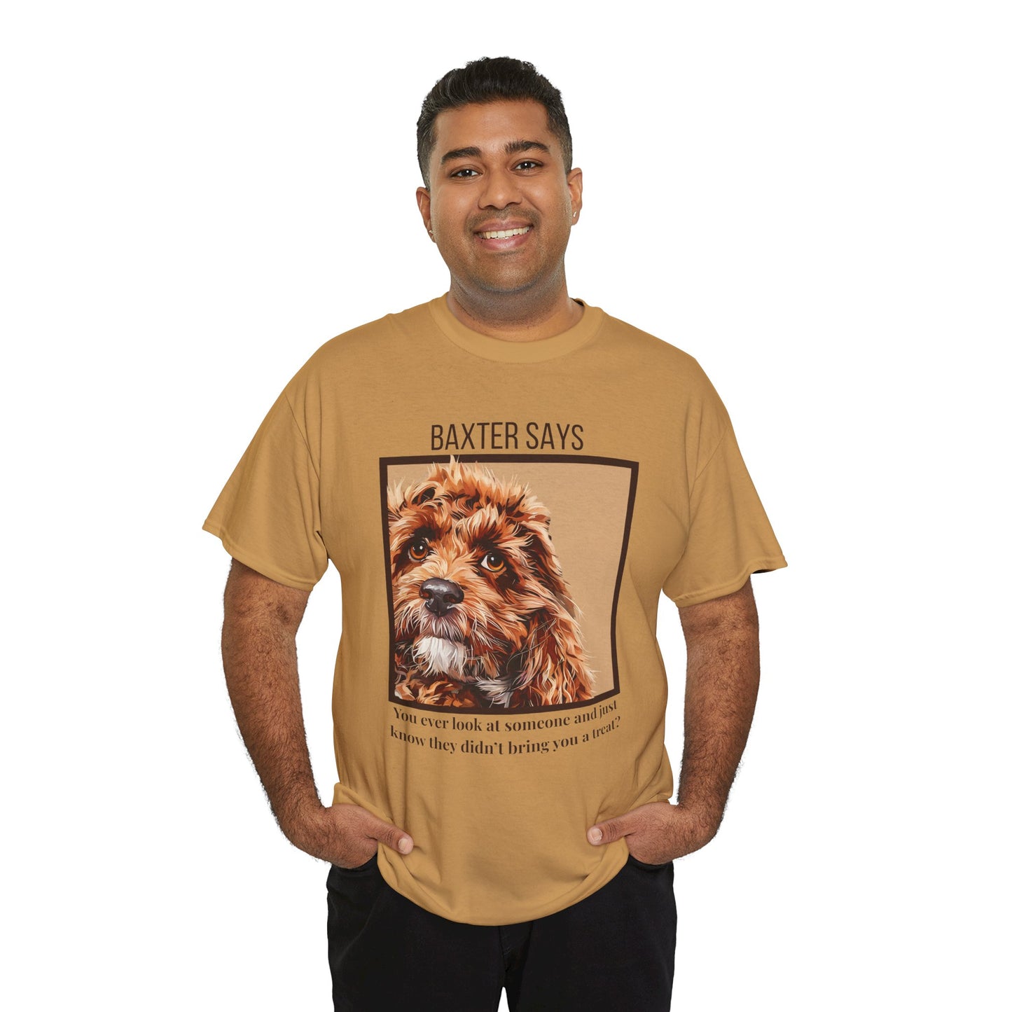 Baxter Says: You Ain’t Got a Treat, Do Ya? | Funny Dog T-Shirt