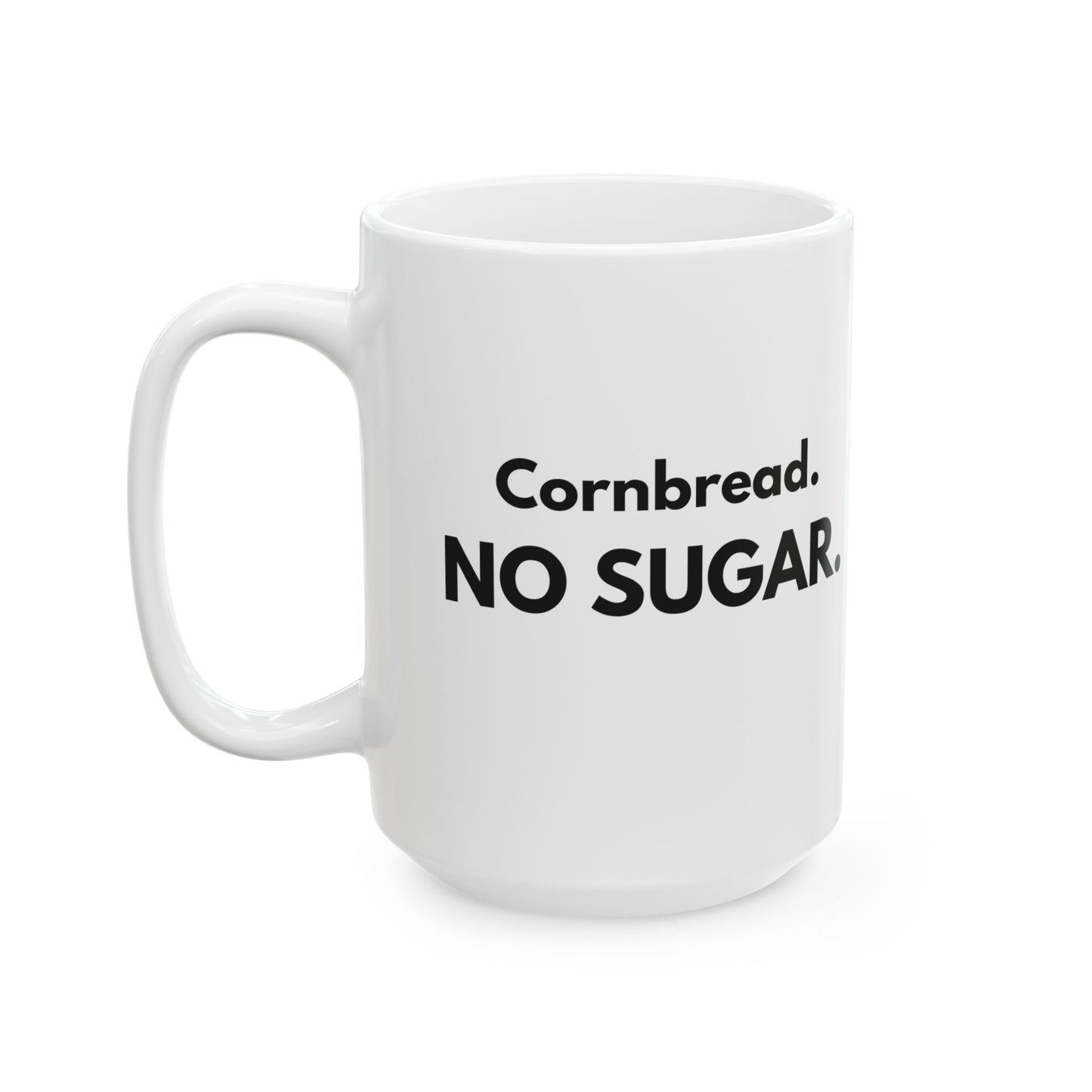 Cornbread No Sugar Mug | Funny Southern Saying Coffee Mug | Appalachian Humor Gift | 11oz 15oz Ceramic Mug