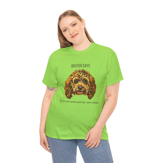 Baxter Says: If You Ain’t Gonna Pet Me, Move Along – Tee from Yours Truly