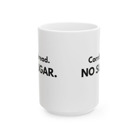 Cornbread No Sugar Mug | Funny Southern Saying Coffee Mug | Appalachian Humor Gift | 11oz 15oz Ceramic Mug