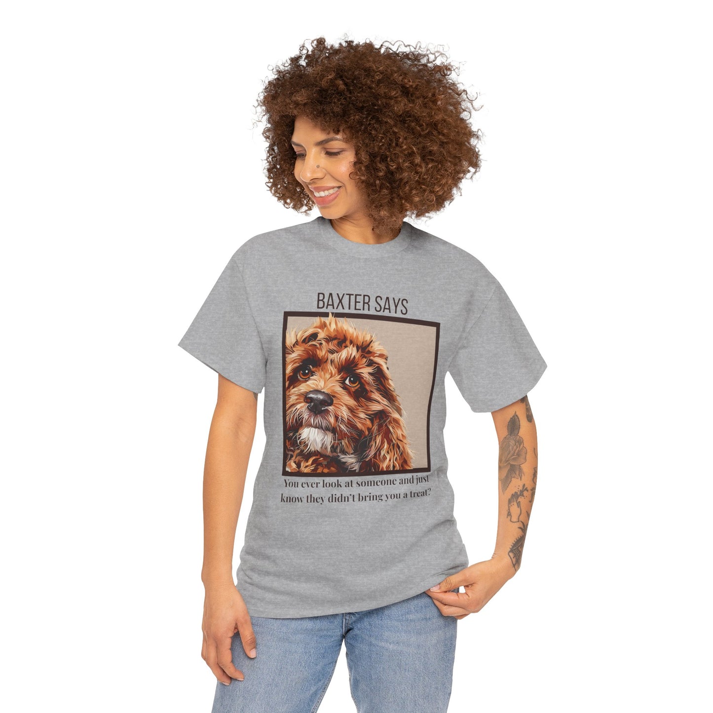 Baxter Says: You Ain’t Got a Treat, Do Ya? | Funny Dog T-Shirt