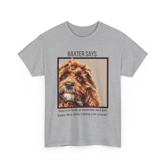 Baxter Says: You Ain’t Got a Treat, Do Ya? | Funny Dog T-Shirt