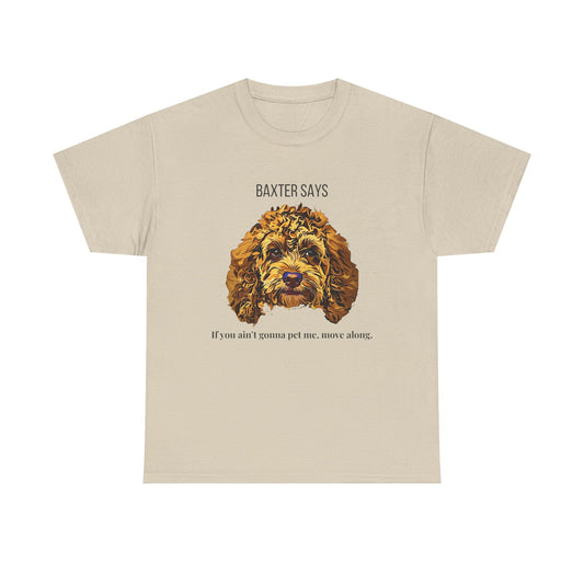 Baxter Says: If You Ain’t Gonna Pet Me, Move Along – Tee from Yours Truly